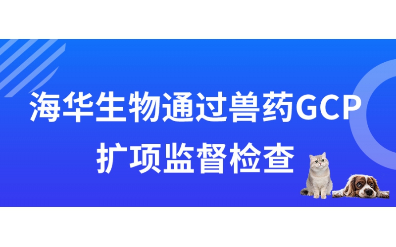 太阳成集团tyc234cc生物通过兽药GCP扩项监督检查